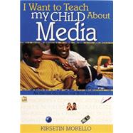 I Want to Teach My Child About Media An On-The-Go Guide for Busy Parents