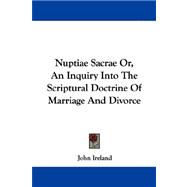 Nuptiae Sacrae Or, an Inquiry into the Scriptural Doctrine of Marriage and Divorce