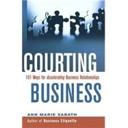 Courting Business : 101 Ways for Accelerating Business Relationships