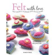 Felt with Love Felt Hearts, Flowers and Much More