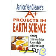Janice Vancleave's A+ Projects in Earth Science