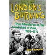 London's Burning True Adventures on the Front Lines of Punk, 1976–1977