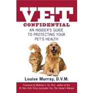 Vet Confidential: An Insider's Guide to Protecting Your Pet's Health