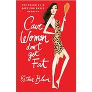 Cave Women Don't Get Fat : The Paleo Girl's Diet for Rapid Results