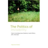 The Politics of Invisibility Public Knowledge about Radiation Health Effects after Chernobyl