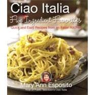 Ciao Italia Five-Ingredient Favorites : Quick and Delicious Recipes from an Italian Kitchen,9780312377694 Ciao Italia Five-Ingredient Favorites : Quick and Delicious Recipes from an Italian Kitchen,9780312377694