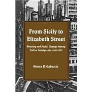 From Sicily to Elizabeth Street : Housing and Social Change among Italian Immigrants, 1880-1930