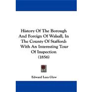 History of the Borough and Foreign of Walsall, in the County of Stafford : With an Interesting Tour of Inspection (1856)