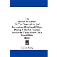 Boston at Hawaii : Or the Observations and Impressions of A Naval Officer During A Stay of Fourteen Months in Those Islands on A Man-of-War (1898)