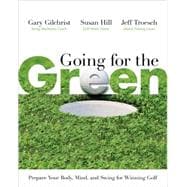 Going for the Green Prepare Your Body, Mind, and Swing for Winning Golf