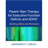Parent-Teen Therapy for Executive Function Deficits and ADHD Building Skills and Motivation