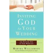 Inviting God to Your Wedding : And Keeping God in Your Marriage