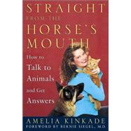 Straight from the Horse's Mouth : How to Talk to Animals and Get Answers
