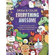 Draw and Color Everything Awesome Includes Easy Step-by-Step Drawings, Fun Coloring Pages, and QR Codes to Video Lessons!