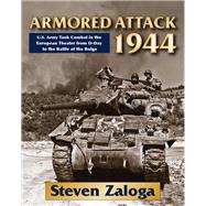 Armored Attack 1944 U.S. Army Tank Combat in the European Theater from D-Day to the Battle of the Bulge