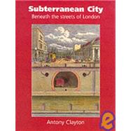 Subterranean City : Beneath the Streets of London