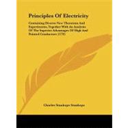 Principles of Electricity: Containing Diverse New Theorems and Experiments, Together With an Analysis of the Superior Advantages of High and Pointed Conductors