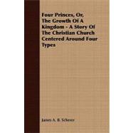 Four Princes, Or, the Growth of a Kingdom - a Story of the Christian Church Centered Around Four Types