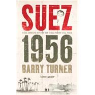 Suez 1956 The Inside Story of the First Oil War