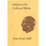 Indexes to the Collected Works of John Stuart Mill