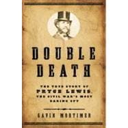 Double Death The True Story of Pryce Lewis, the Civil War's Most Daring Spy
