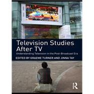 Television Studies After TV: Understanding Television in the Post-Broadcast Era