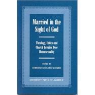Married in the Sight of God Theology, Ethics, and Church Debates Over Homosexuality