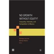 No Growth without Equity? Inequality, Interests, and Competition in Mexico