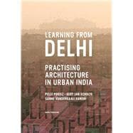 Learning from Delhi Practising Architecture in Urban India