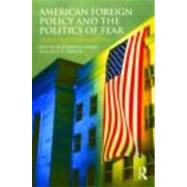 American Foreign Policy and The Politics of Fear: Threat Inflation since 9/11