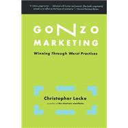 Gonzo Marketing Winning Through Worst Practices