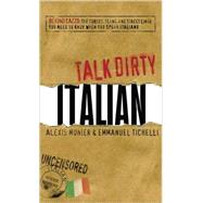 Talk Dirty Italian: Beyond Cazzo: the Curses, Slang, and Street Lingo You Need to Know When You Speak Italiano