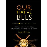 Our Native Bees North America’s Endangered Pollinators and the Fight to Save Them