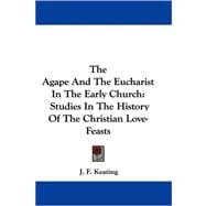 The Agape and the Eucharist in the Early Church: Studies in the History of the Christian Love-feasts
