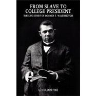 From Slave to College President: The Life Story of Booker T. Washington