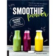 Smoothie Power 80 Power-Packed Smoothie Recipes for Every Day and Everyone