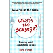 Never Mind the Sizzle...Where's the Sausage? Branding based on substance not spin