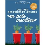 Les cahiers du jardinier - Cultiver des fruits et légumes en pots insolites
