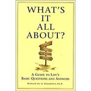 What's It All About? : A Guide to Life's Basic Questions and Answers