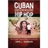 Cuban Underground Hip Hop: Black Thoughts, Black Revolution, Black Modernity ( Latin American and Caribbean Arts and Culture )