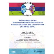 Proceedings of the 6th International Conference on Recrystallization and Grain Growth (ReX&GG 2016)