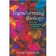 Transforming Biology A History of the Department of Biochemistry and Molecular Biology at the University of Melbourne
