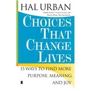 Choices That Change Lives 15 Ways to Find More Purpose, Meaning, and Joy