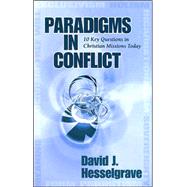 Paradigms in Conflict : 10 Key Questions in Christian Missions Today