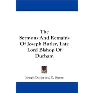 The Sermons and Remains of Joseph Butler, Late Lord Bishop of Durham