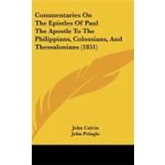 Commentaries on the Epistles of Paul the Apostle to the Philippians, Colossians, and Thessalonians