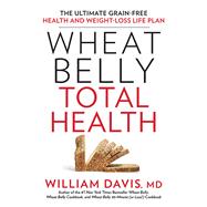Wheat Belly Total Health The Ultimate Grain-Free Health and Weight-Loss Life Plan