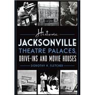 Historic Jacksonville Theatre Palaces, Drive-ins and Movie Houses