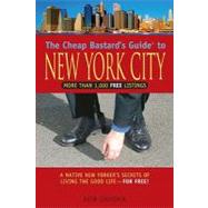 The Cheap Bastard's™ Guide to New York City, 4th; A Native New Yorker's Secrets of Living the Good Life--for Free!