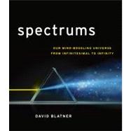 Spectrums Our Mind-boggling Universe from Infinitesimal to Infinity